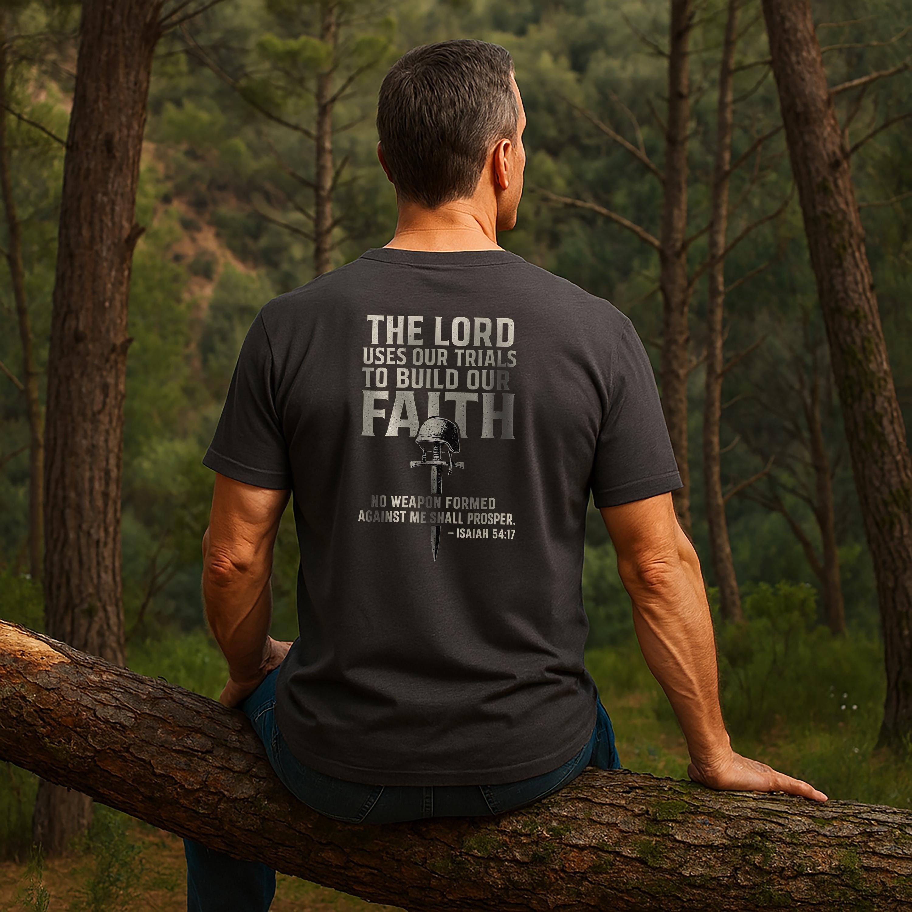 The Lord Uses Our Trials to Build Our Faith T-Shirt | Isaiah 54:17 No Weapon Formed Shall Prosper | Christian Warrior Tee | Redeemed Faith